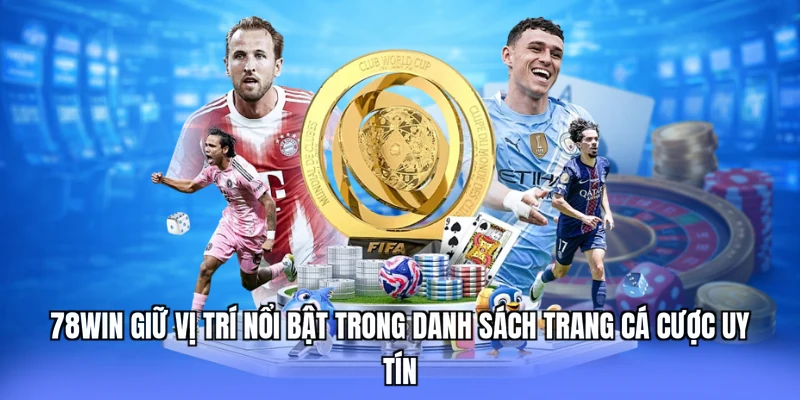 78WIN giữ vị trí nổi bật trong danh sách trang cá cược uy tín